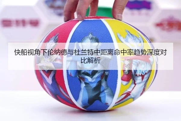 快船视角下伦纳德与杜兰特中距离命中率趋势深度对比解析 - kaiyun