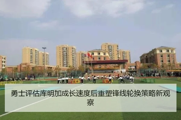 勇士评估库明加成长速度后重塑锋线轮换策略新观察 - kaiyun