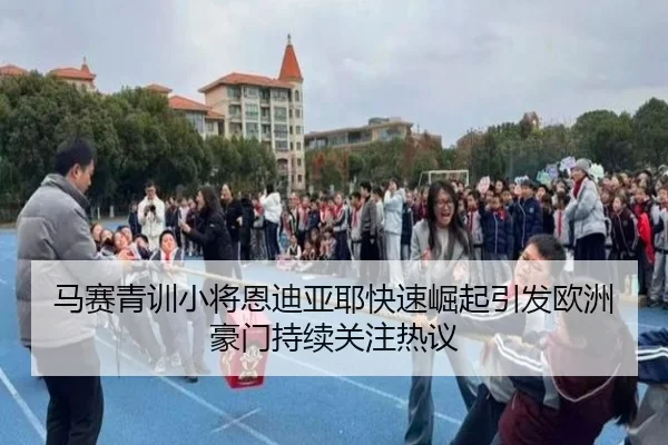 马赛青训小将恩迪亚耶快速崛起引发欧洲豪门持续关注热议 - kaiyun