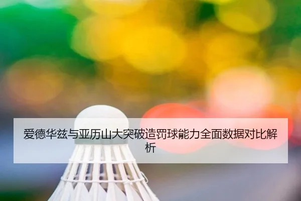 爱德华兹与亚历山大突破造罚球能力全面数据对比解析 - kaiyun
